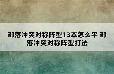 部落冲突对称阵型13本怎么平 部落冲突对称阵型打法